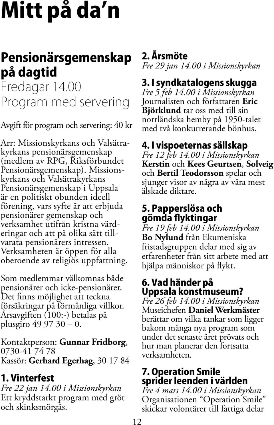 Missionskyrkans och Valsätra kyrkans Pensionärs gemenskap i Uppsala är en politiskt obunden ideell förening, vars syfte är att erbjuda pensionärer gemen skap och verksamhet utifrån kristna