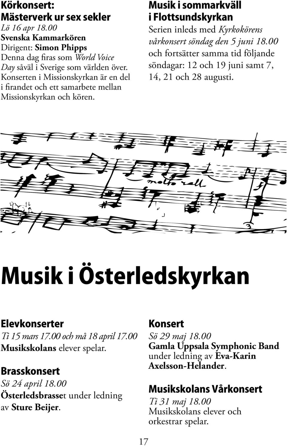 00 och fortsätter samma tid följande söndagar: 12 och 19 juni samt 7, 14, 21 och 28 augusti. Musik i Österledskyrkan Elevkonserter Ti 15 mars 17.00 och må 18 april 17.00 Musikskolans elever spelar.