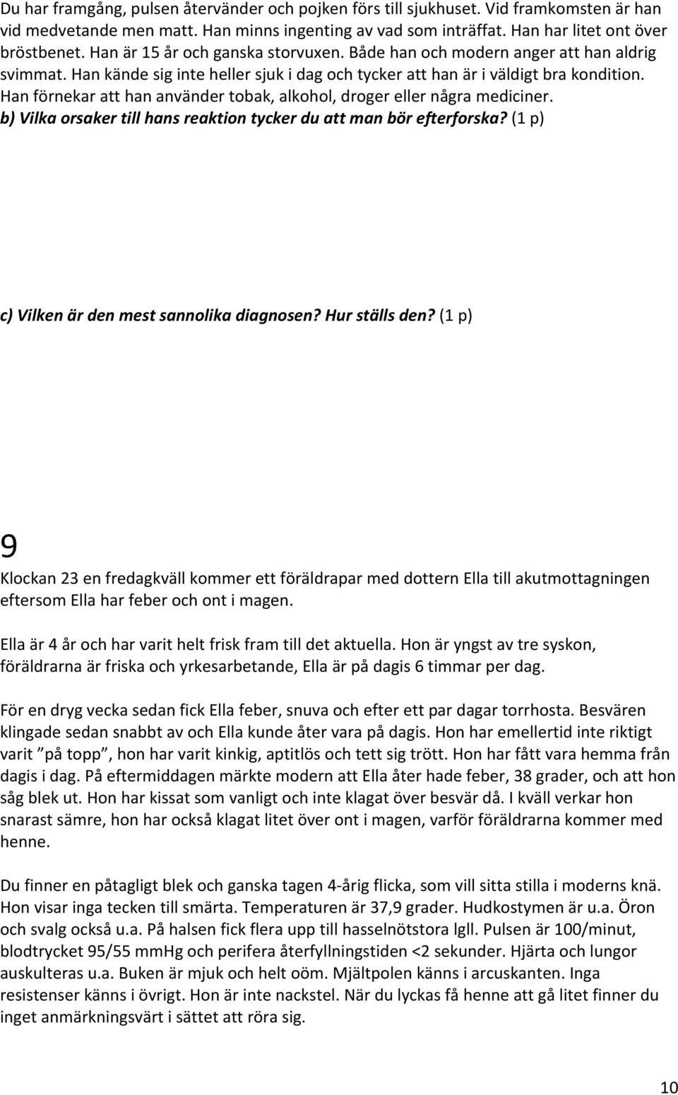 Han förnekar att han använder tobak, alkohol, droger eller några mediciner. b) Vilka orsaker till hans reaktion tycker du att man bör efterforska? (1 p) c) Vilken är den mest sannolika diagnosen?