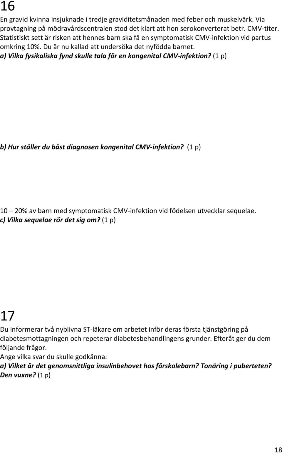 a) Vilka fysikaliska fynd skulle tala för en kongenital CMV infektion? (1 p) b) Hur ställer du bäst diagnosen kongenital CMV infektion?