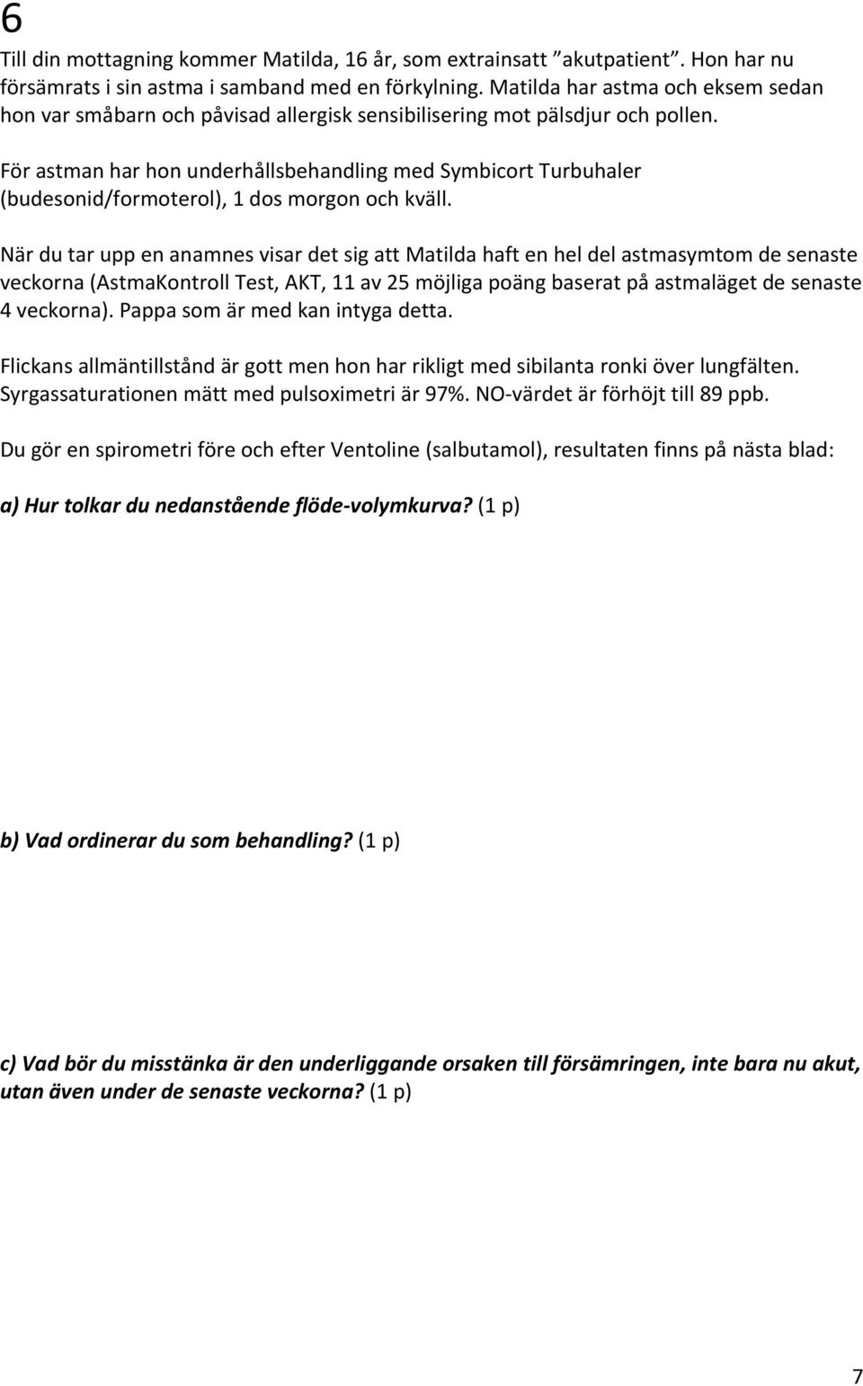 För astman har hon underhållsbehandling med Symbicort Turbuhaler (budesonid/formoterol), 1 dos morgon och kväll.