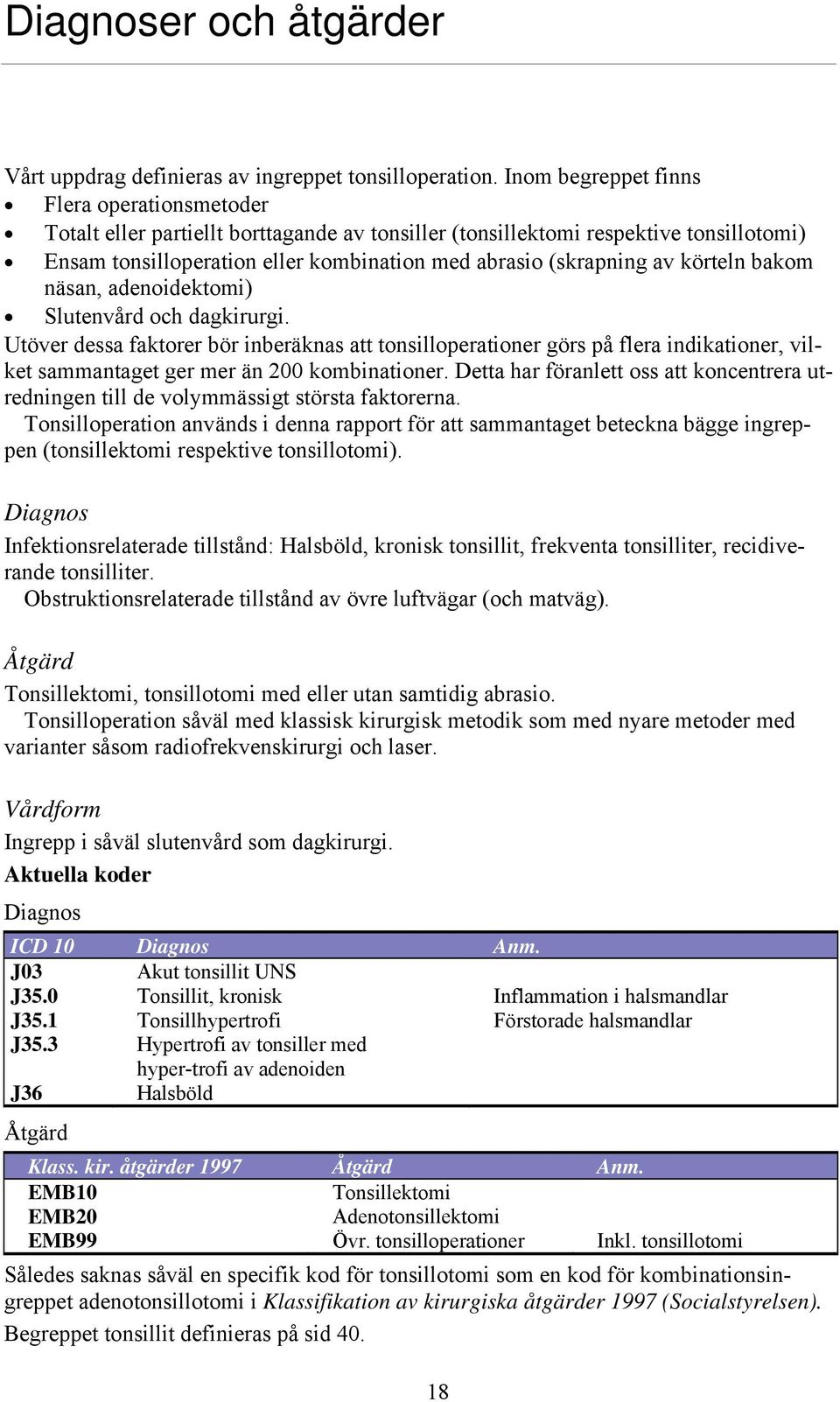 körteln bakom näsan, adenoidektomi) Slutenvård och dagkirurgi. Utöver dessa faktorer bör inberäknas att tonsilloperationer görs på flera indikationer, vilket sammantaget ger mer än 200 kombinationer.