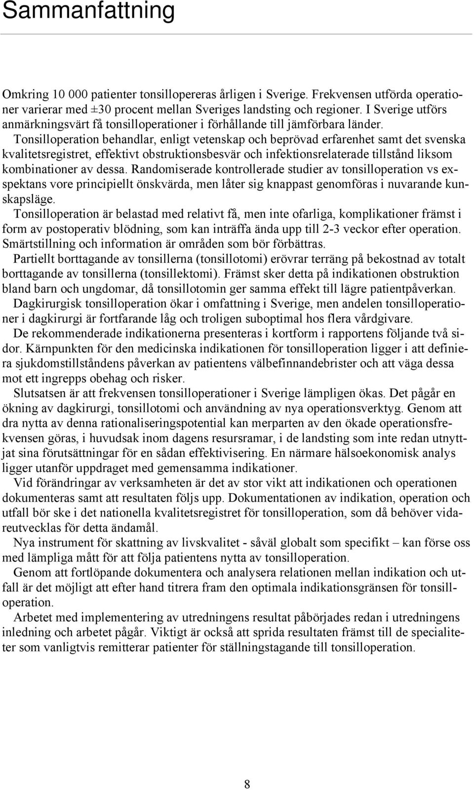 Tonsilloperation behandlar, enligt vetenskap och beprövad erfarenhet samt det svenska kvalitetsregistret, effektivt obstruktionsbesvär och infektionsrelaterade tillstånd liksom kombinationer av dessa.