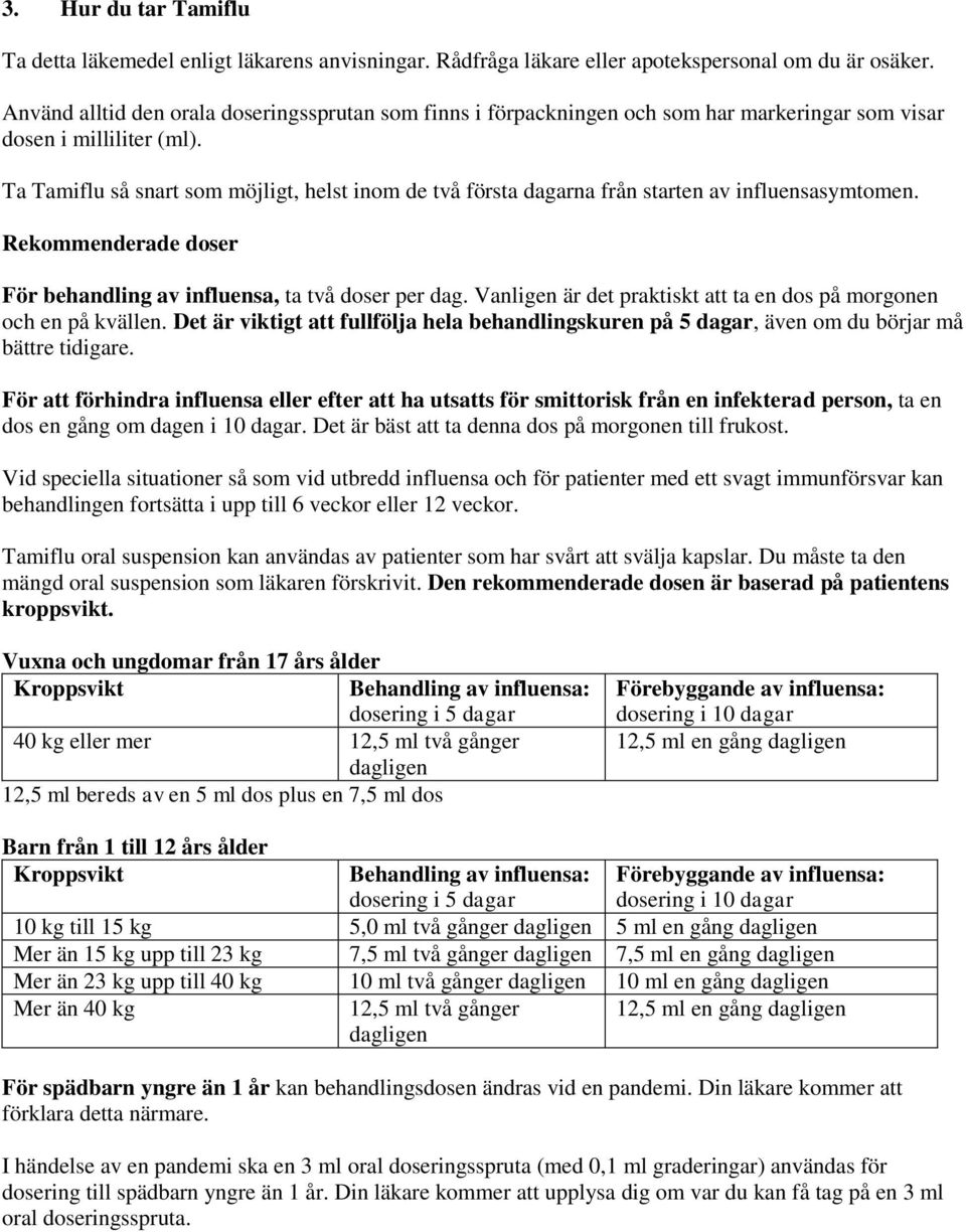 Ta Tamiflu så snart som möjligt, helst inom de två första dagarna från starten av influensasymtomen. Rekommenderade doser För behandling av influensa, ta två doser per dag.