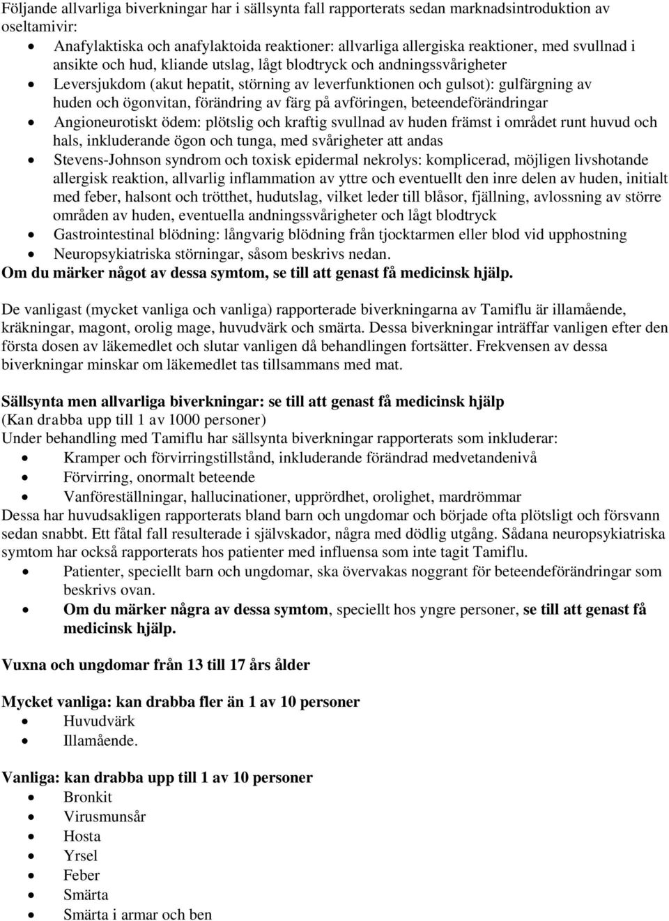 av färg på avföringen, beteendeförändringar Angioneurotiskt ödem: plötslig och kraftig svullnad av huden främst i området runt huvud och hals, inkluderande ögon och tunga, med svårigheter att andas