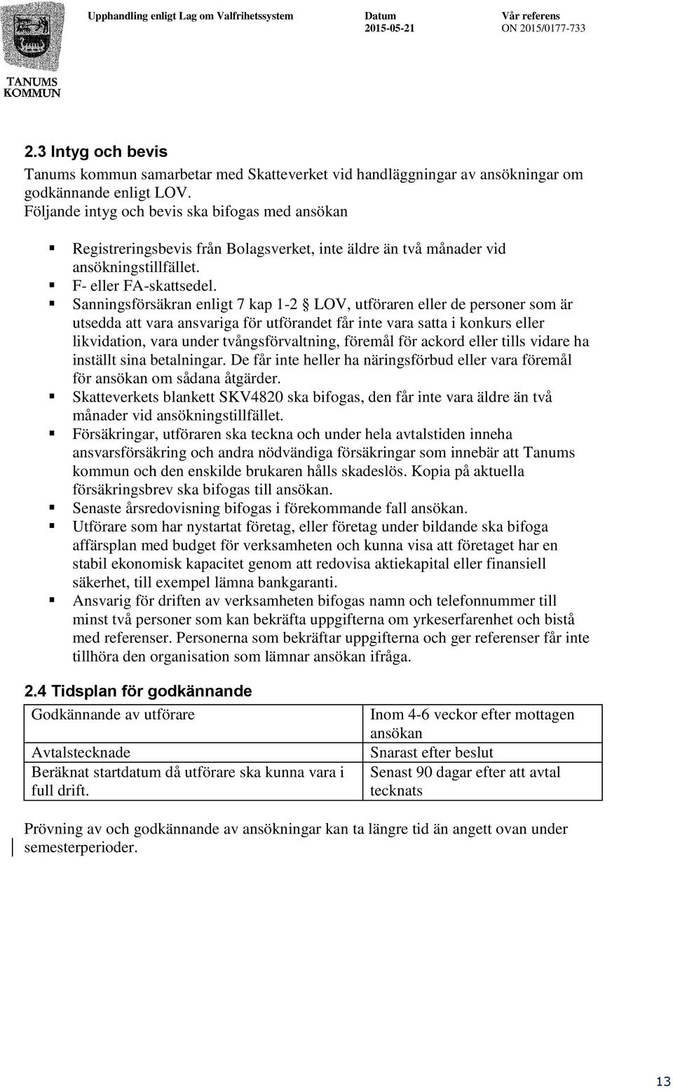 Sanningsförsäkran enligt 7 kap 1-2 LOV, utföraren eller de personer som är utsedda att vara ansvariga för utförandet får inte vara satta i konkurs eller likvidation, vara under tvångsförvaltning,