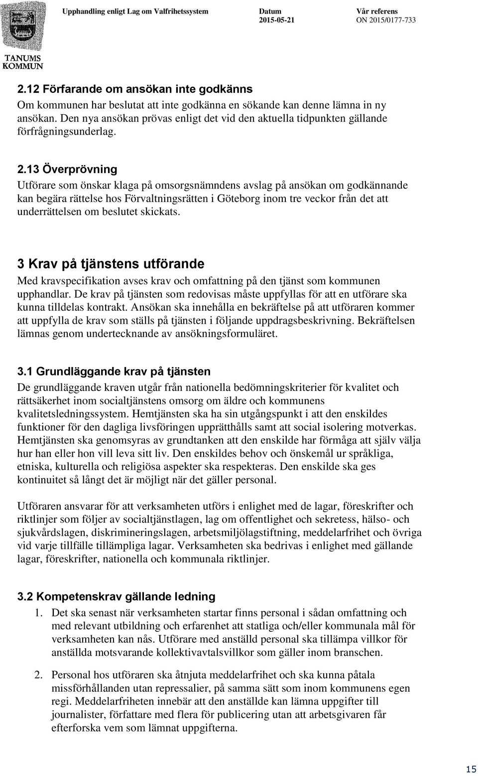 13 Överprövning Utförare som önskar klaga på omsorgsnämndens avslag på ansökan om godkännande kan begära rättelse hos Förvaltningsrätten i Göteborg inom tre veckor från det att underrättelsen om