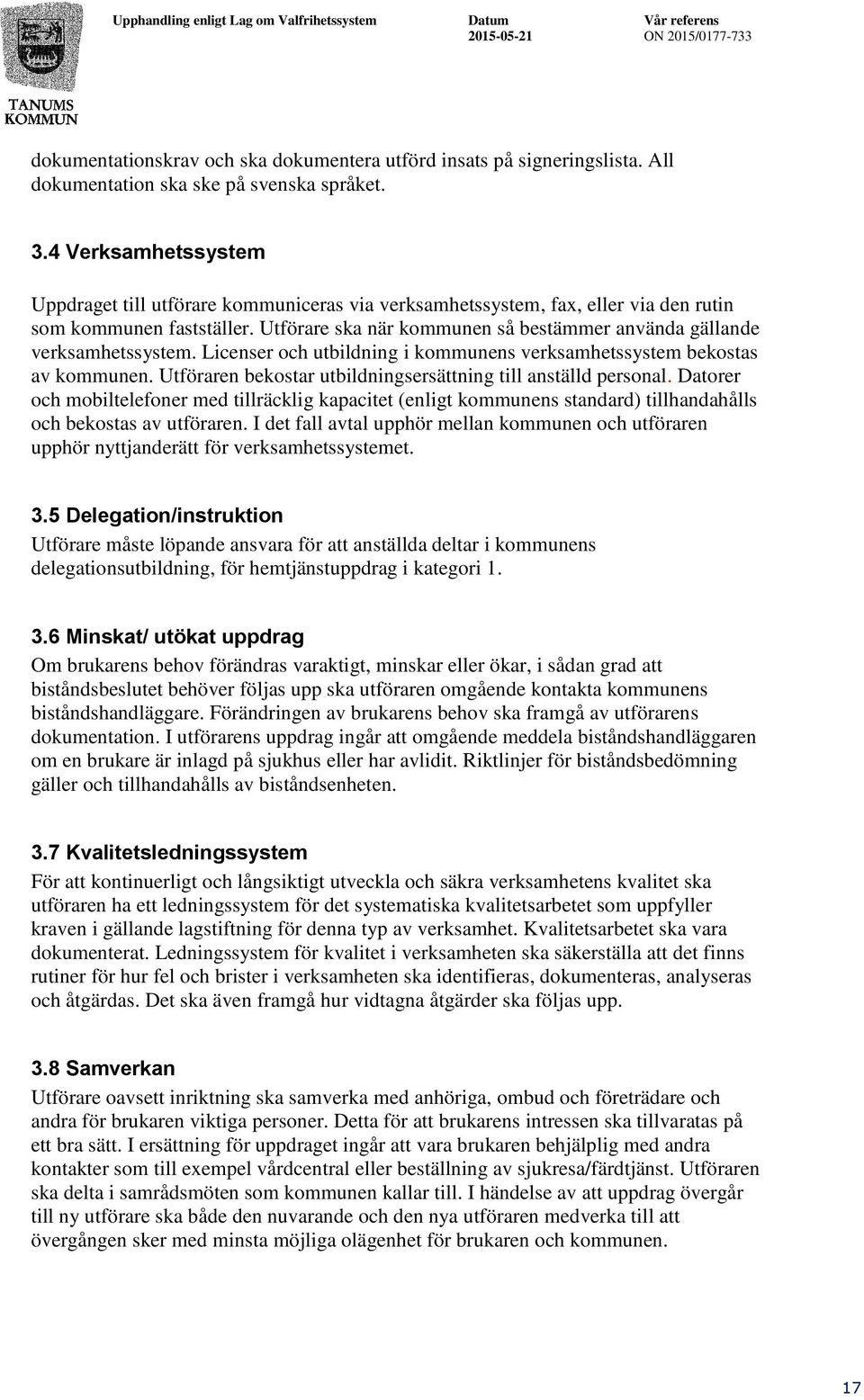 Utförare ska när kommunen så bestämmer använda gällande verksamhetssystem. Licenser och utbildning i kommunens verksamhetssystem bekostas av kommunen.