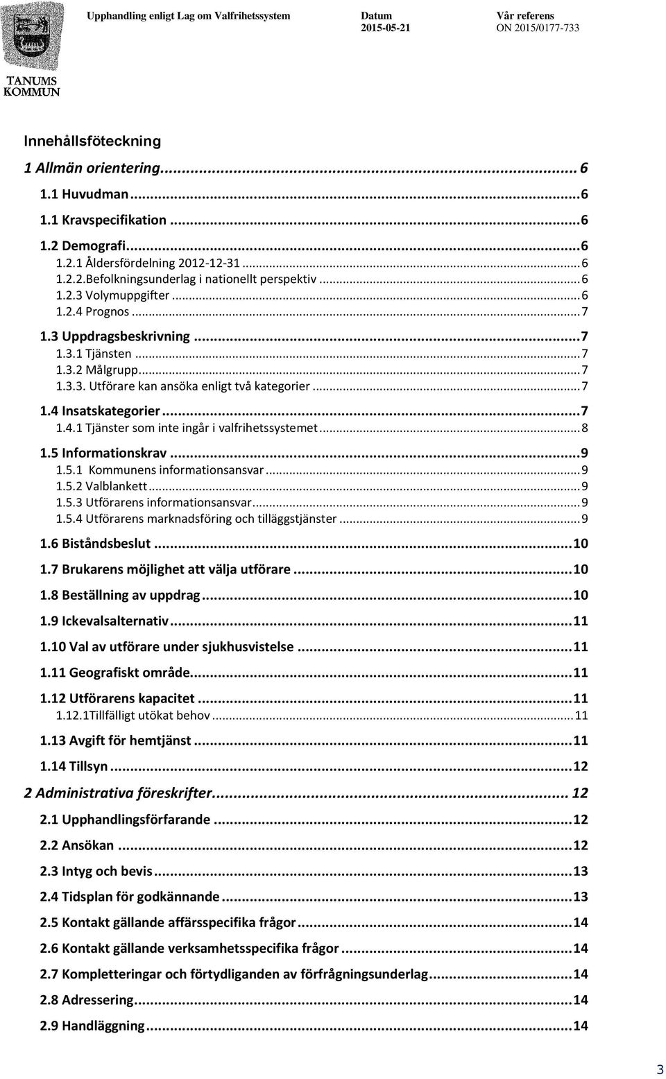 .. 8 1.5 Informationskrav... 9 1.5.1 Kommunens informationsansvar... 9 1.5.2 Valblankett... 9 1.5.3 Utförarens informationsansvar... 9 1.5.4 Utförarens marknadsföring och tilläggstjänster... 9 1.6 Biståndsbeslut.