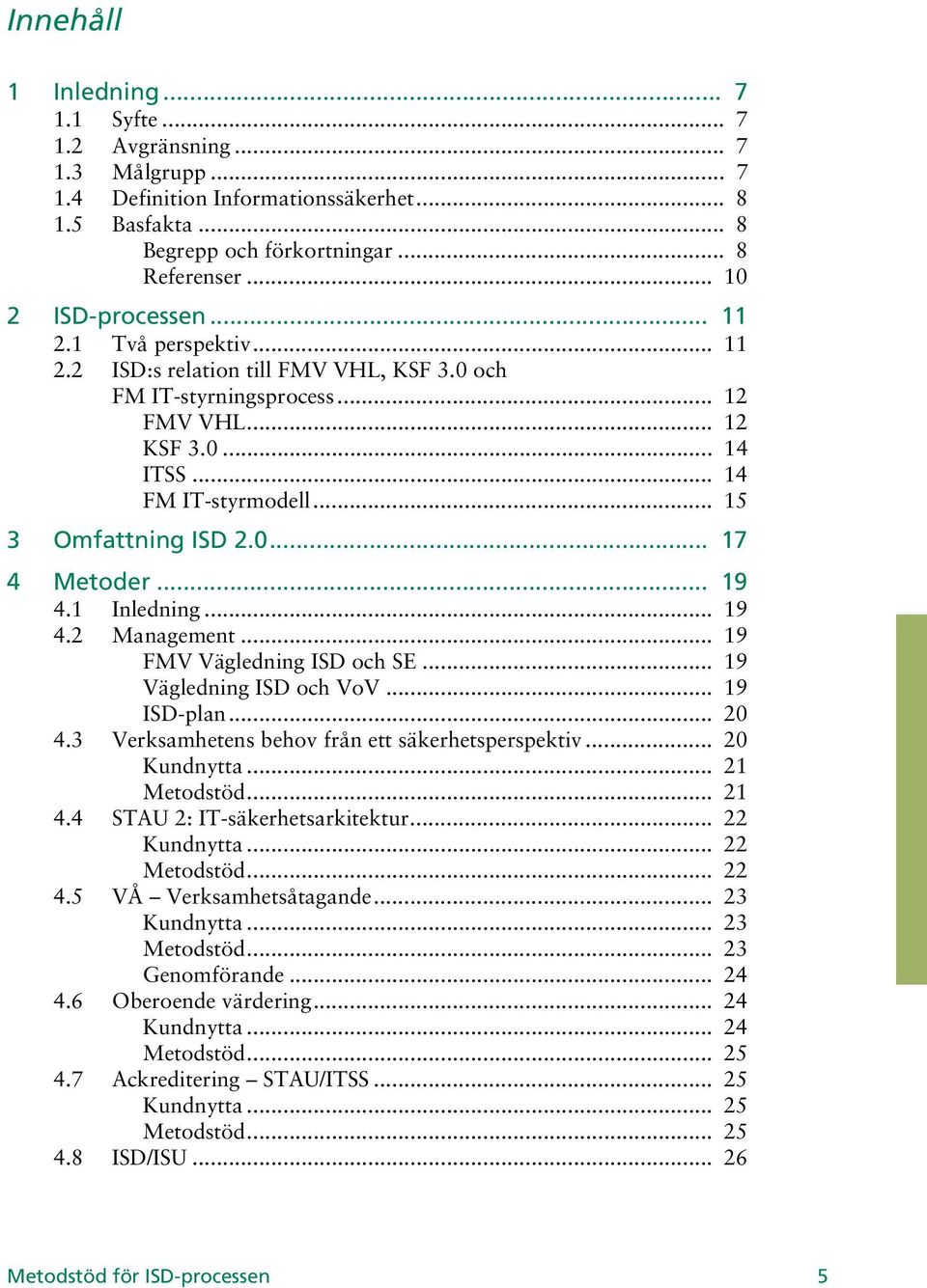 .. 15 3 Omfattning ISD 2.0... 17 4 Metoder... 19 4.1 Inledning... 19 4.2 Management... 19 FMV Vägledning ISD och SE... 19 Vägledning ISD och VoV... 19 ISD-plan... 20 4.