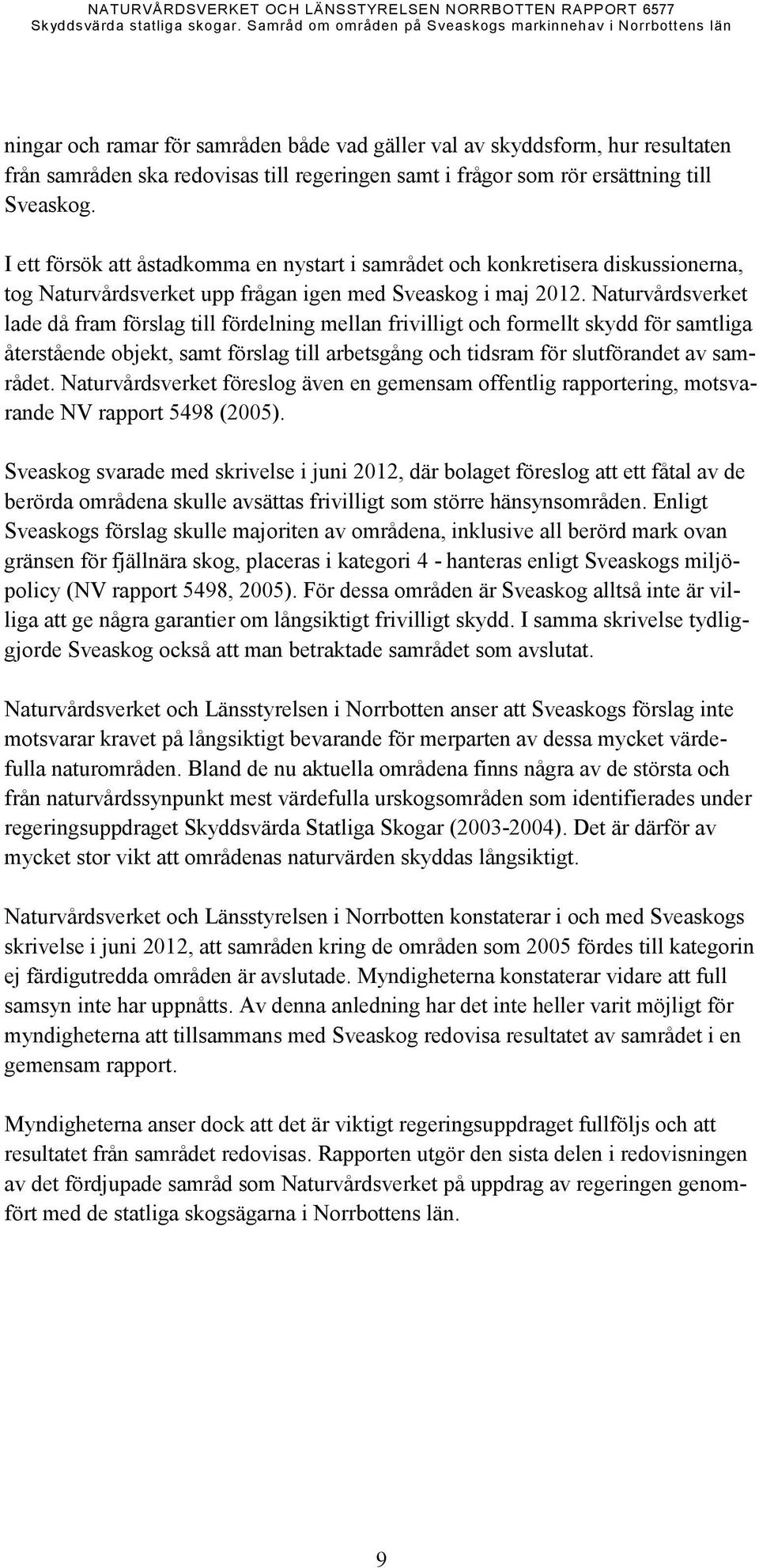 som rör ersättning till Sveaskog. I ett försök att åstadkomma en nystart i samrådet och konkretisera diskussionerna, tog Naturvårdsverket upp frågan igen med Sveaskog i maj 2012.