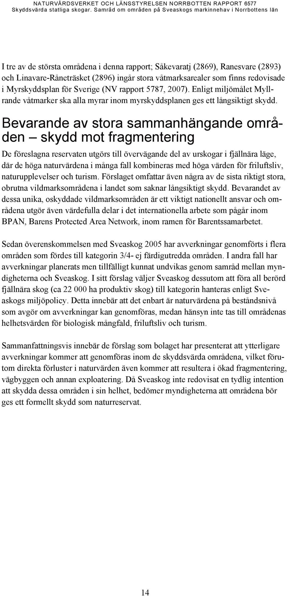 våtmarksarealer som finns redovisade i Myrskyddsplan för Sverige (NV rapport 5787, 2007). Enligt miljömålet Myllrande våtmarker ska alla myrar inom myrskyddsplanen ges ett långsiktigt skydd.