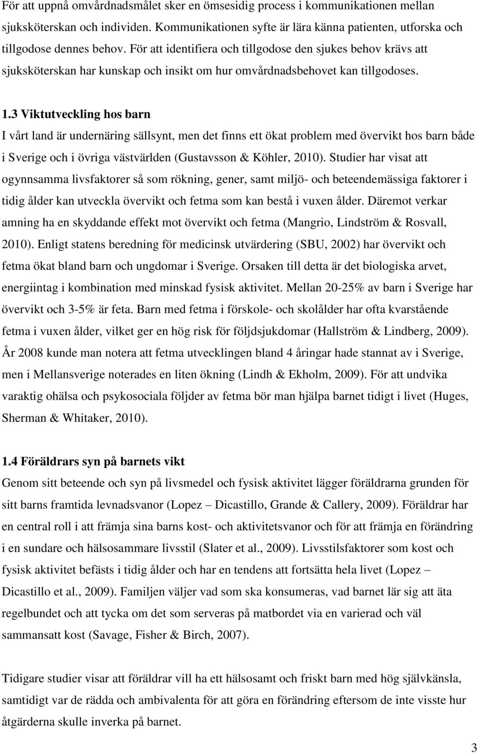 3 Viktutveckling hos barn I vårt land är undernäring sällsynt, men det finns ett ökat problem med övervikt hos barn både i Sverige och i övriga västvärlden (Gustavsson & Köhler, 2010).