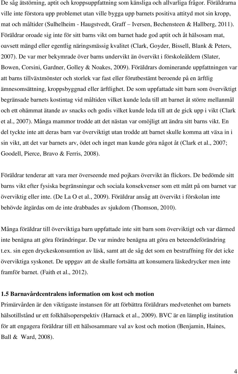 Föräldrar oroade sig inte för sitt barns vikt om barnet hade god aptit och åt hälsosam mat, oavsett mängd eller egentlig näringsmässig kvalitet (Clark, Goyder, Bissell, Blank & Peters, 2007).