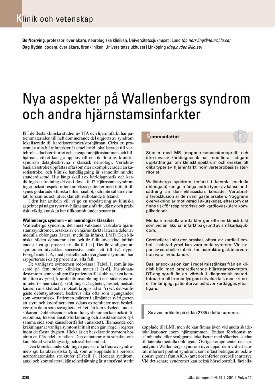 se) Nya aspekter på Wallenbergs syndrom och andra hjärnstamsinfarkter I de flesta kliniska studier av TIA och hjärninfarkt har patientmaterialen till helt dominerande del utgjorts av syndrom