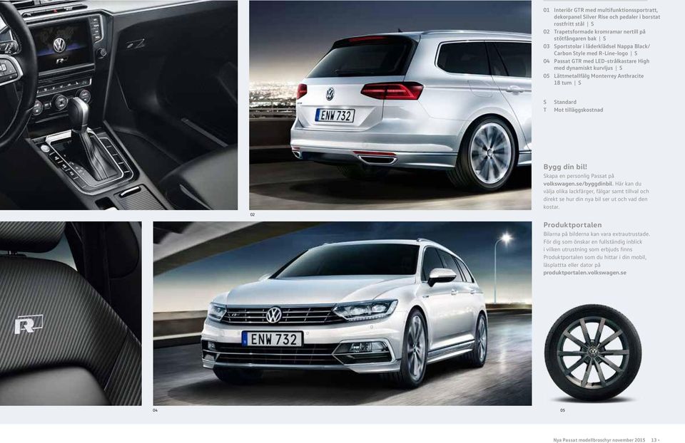 din bil! Skapa en personlig Passat på volkswagen.se/byggdinbil. Här kan du välja olika lack färger, fälgar samt tillval och direkt se hur din nya bil ser ut och vad den kostar.