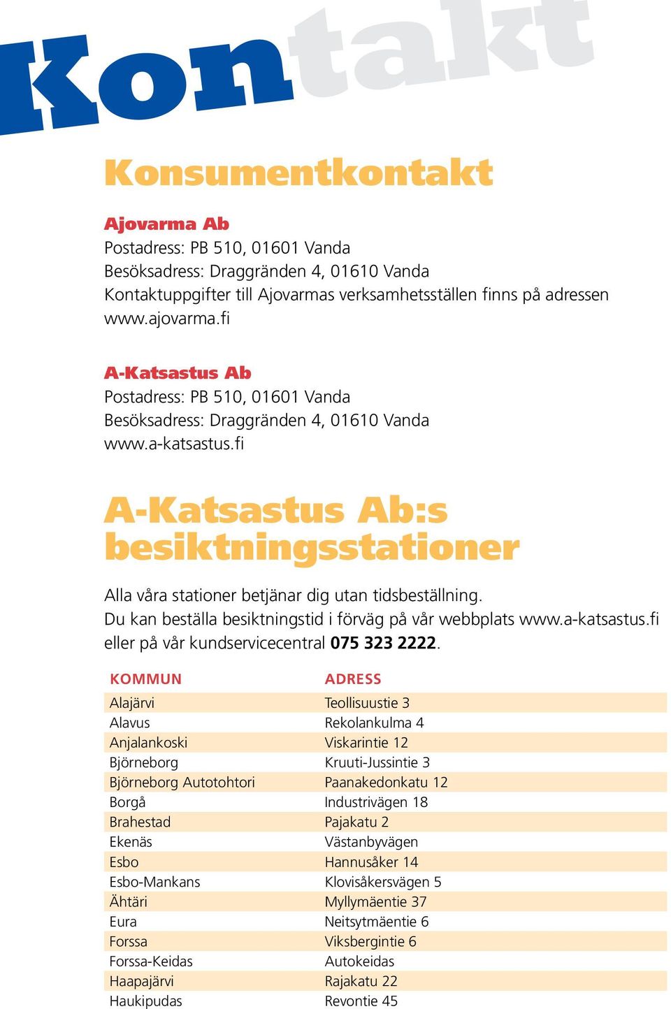 fi A-Katsastus Ab:s besiktningsstationer Alla våra stationer betjänar dig utan tidsbeställning. Du kan beställa besiktningstid i förväg på vår webbplats www.a-katsastus.