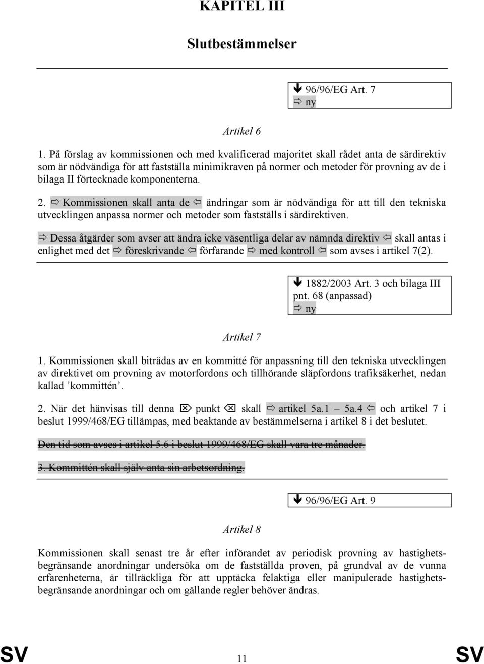 förtecknade komponenterna. 2. Kommissionen skall anta de ändringar som är nödvändiga för att till den tekniska utvecklingen anpassa normer och metoder som fastställs i särdirektiven.