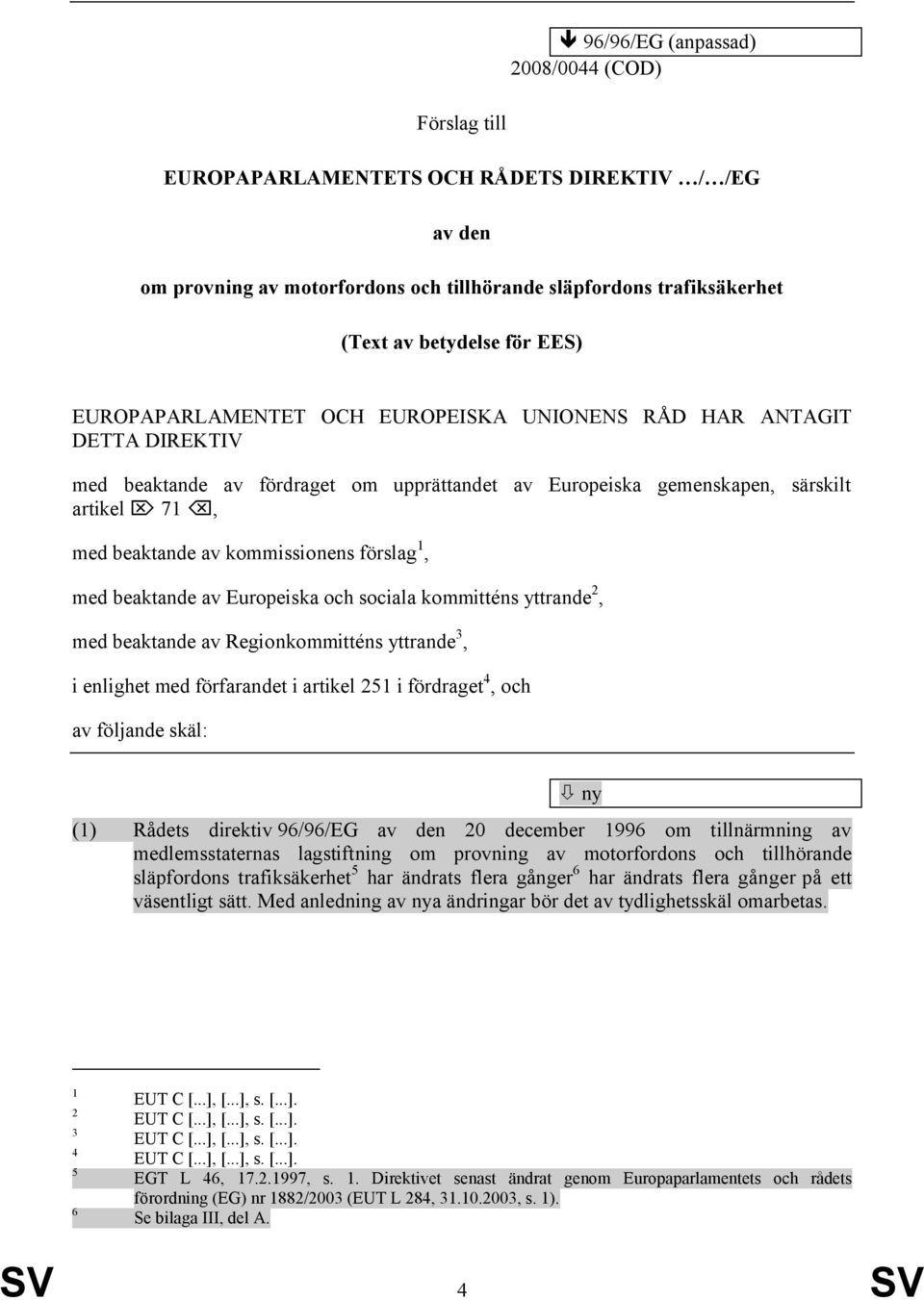 förslag 1, med beaktande av Europeiska och sociala kommitténs yttrande 2, med beaktande av Regionkommitténs yttrande 3, i enlighet med förfarandet i artikel 251 i fördraget 4, och av följande skäl: