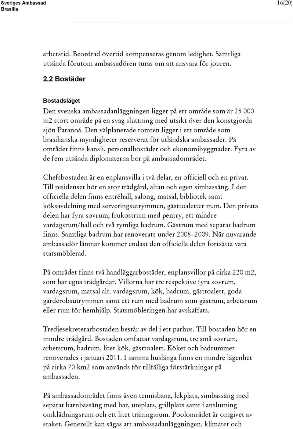 Den välplanerade tomten ligger i ett område som brasilianska myndigheter reserverat för utländska ambassader. På området finns kansli, personalbostäder och ekonomibyggnader.