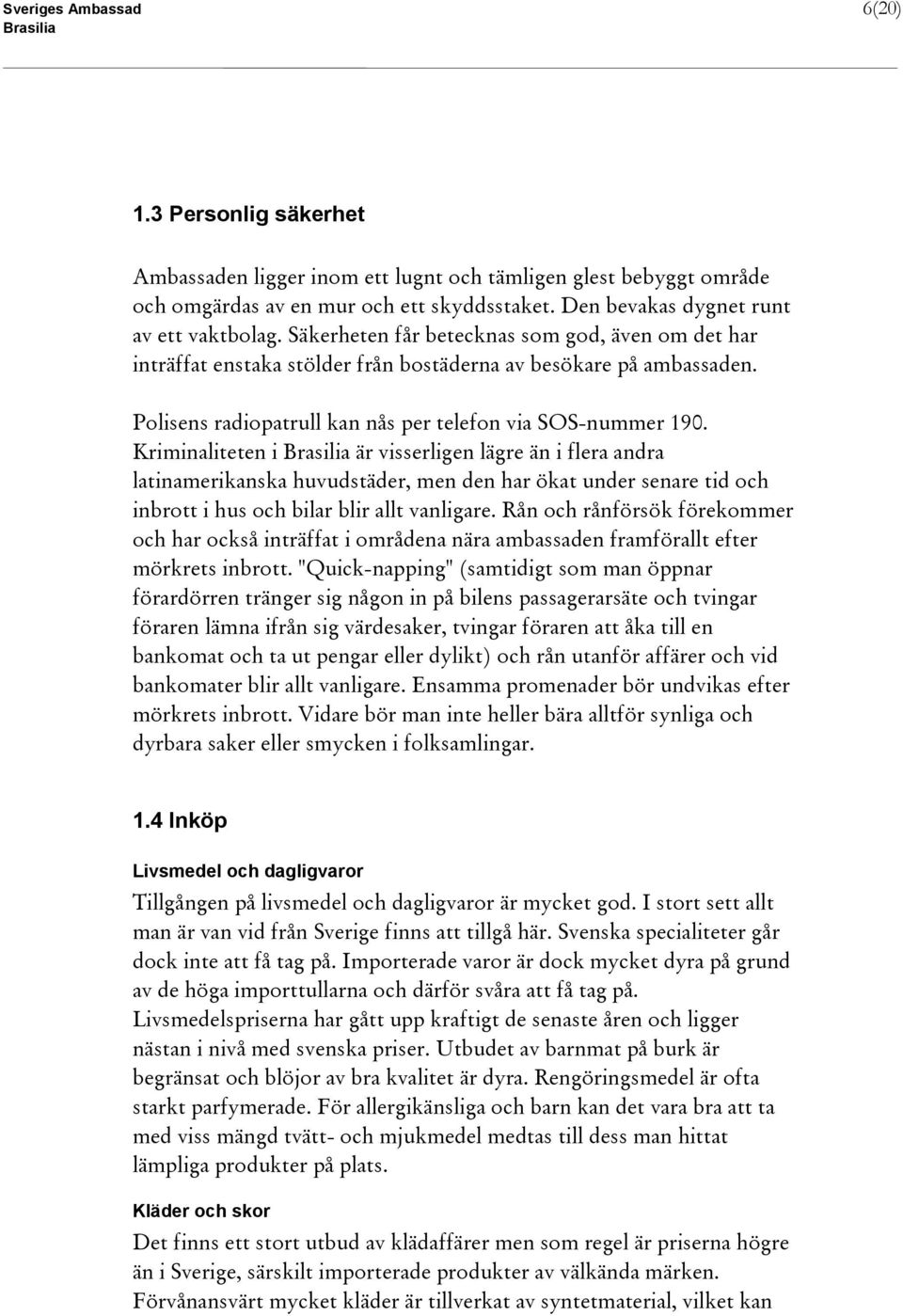 Kriminaliteten i är visserligen lägre än i flera andra latinamerikanska huvudstäder, men den har ökat under senare tid och inbrott i hus och bilar blir allt vanligare.