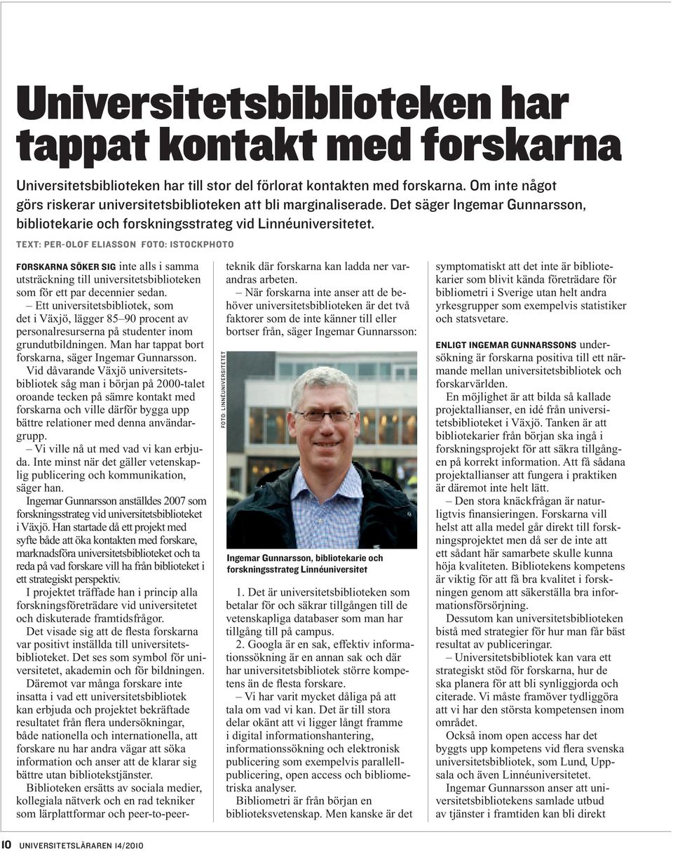 text: Per-Olof Eliasson foto: istockphoto Forskarna söker sig inte alls i samma utsträckning till universitetsbiblioteken som för ett par decennier sedan.