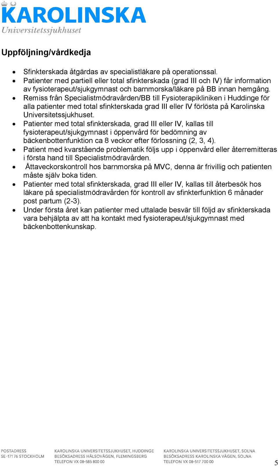 Remiss från Specialistmödravården/BB till Fysioterapikliniken i Huddinge för alla patienter med total sfinkterskada grad III eller IV förlösta på Karolinska Universitetssjukhuset.