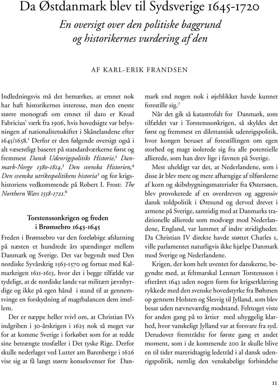 1 Derfor er den følgende oversigt også i alt væsentligt baseret på standardværkerne først og fremmest Dansk Udenrigspolitiks Historie, 2 Danmark-Norge 1380-1814, 3 Den svenska Historien, 4 Den