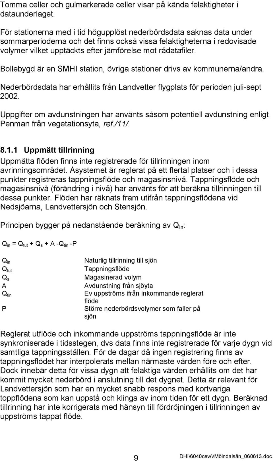 Bollebygd är en SMHI station, övriga stationer drivs av kommunerna/andra. Nederbördsdata har erhållits från Landvetter flygplats för perioden juli-sept 2002.