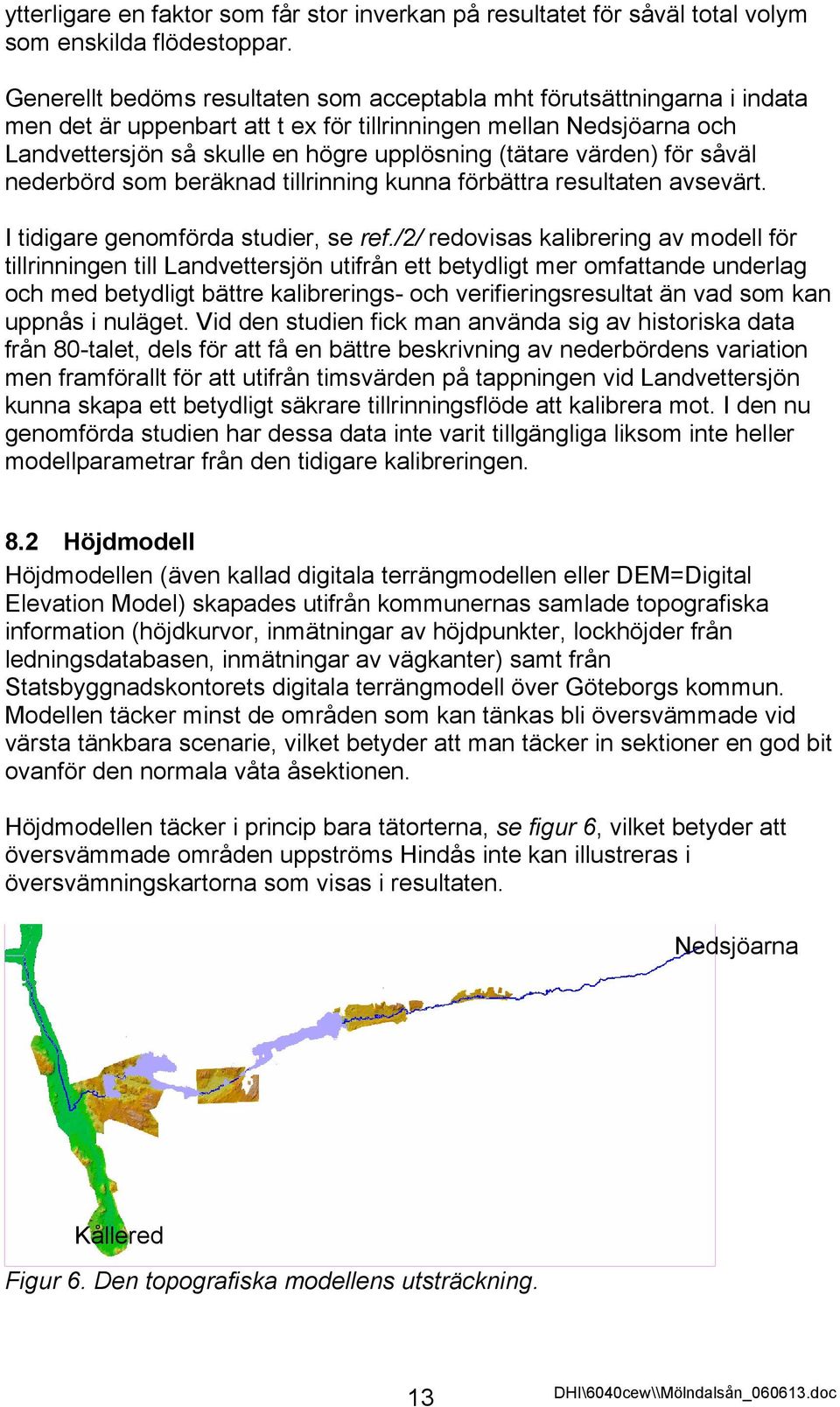 värden) för såväl nederbörd som beräknad tillrinning kunna förbättra resultaten avsevärt. I tidigare genomförda studier, se ref.