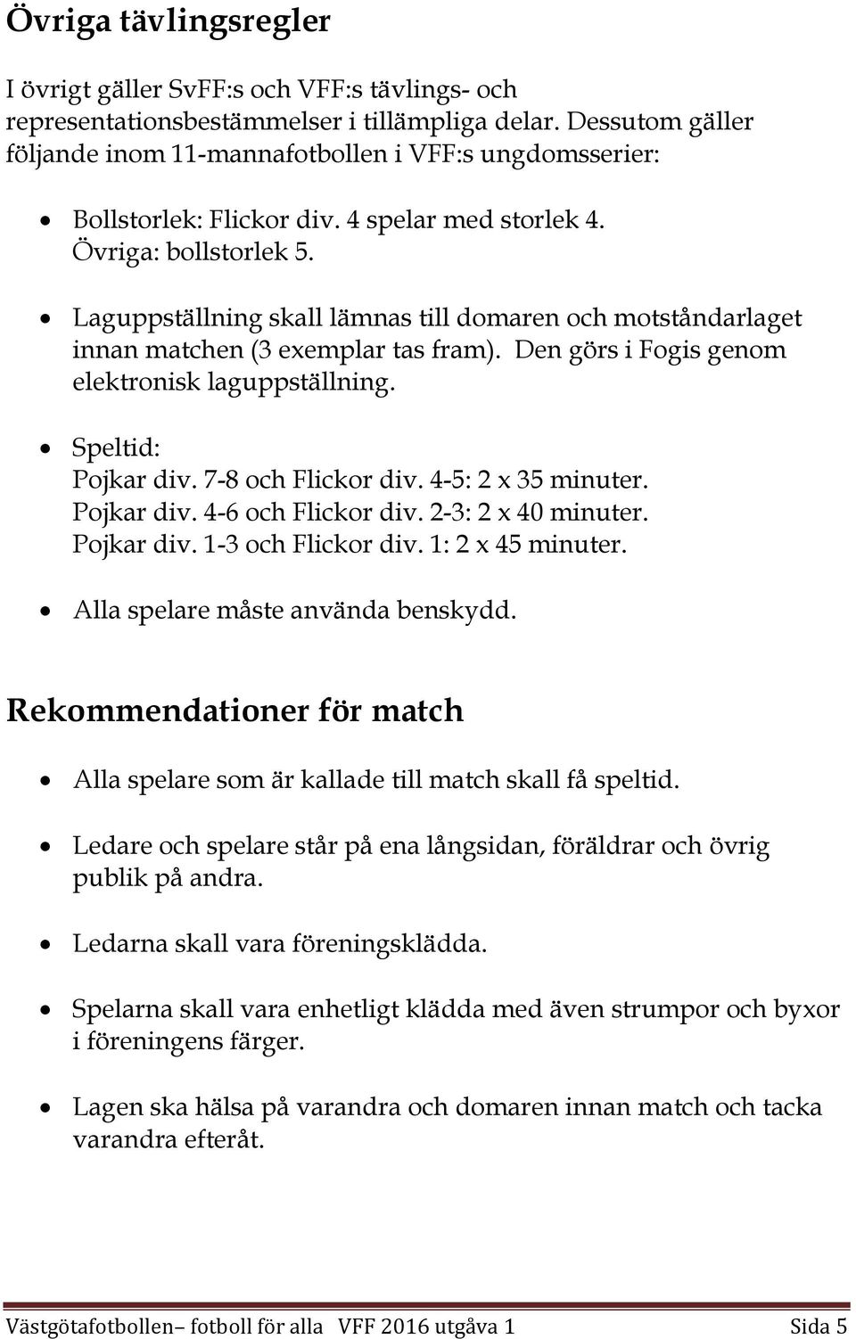 Laguppställning skall lämnas till domaren och motståndarlaget innan matchen (3 exemplar tas fram). Den görs i Fogis genom elektronisk laguppställning. Speltid: Pojkar div. 7-8 och Flickor div.