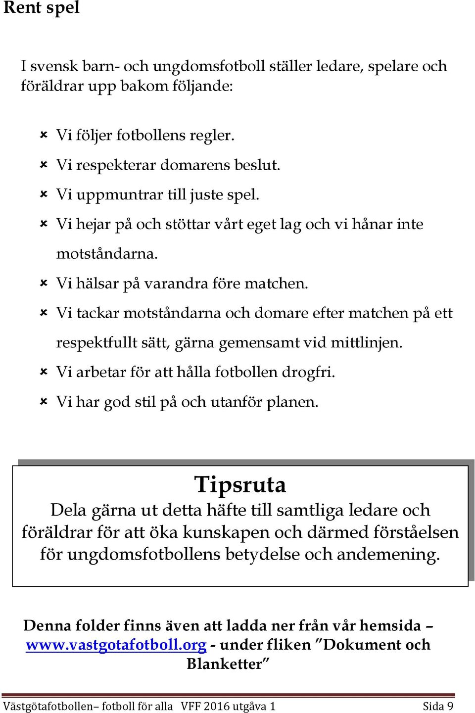 Vi tackar motståndarna och domare efter matchen på ett respektfullt sätt, gärna gemensamt vid mittlinjen. Vi arbetar för att hålla fotbollen drogfri. Vi har god stil på och utanför planen.