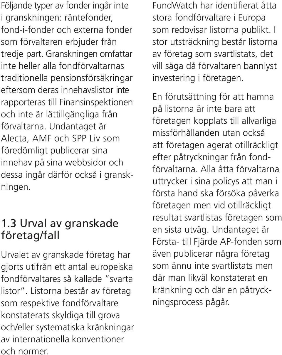 förvaltarna. Undantaget är Alecta, AMF och SPP Liv som föredömligt publicerar sina innehav på sina webbsidor och dessa ingår därför också i granskningen. 1.