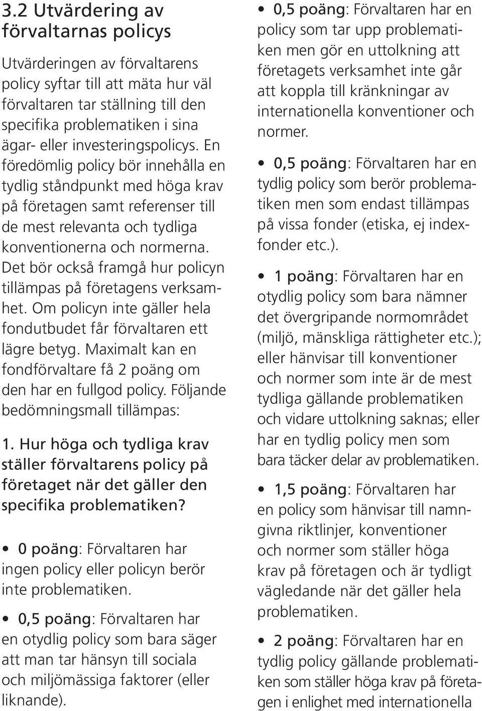 Det bör också framgå hur policyn tillämpas på företagens verksamhet. Om policyn inte gäller hela fondutbudet får förvaltaren ett lägre betyg.