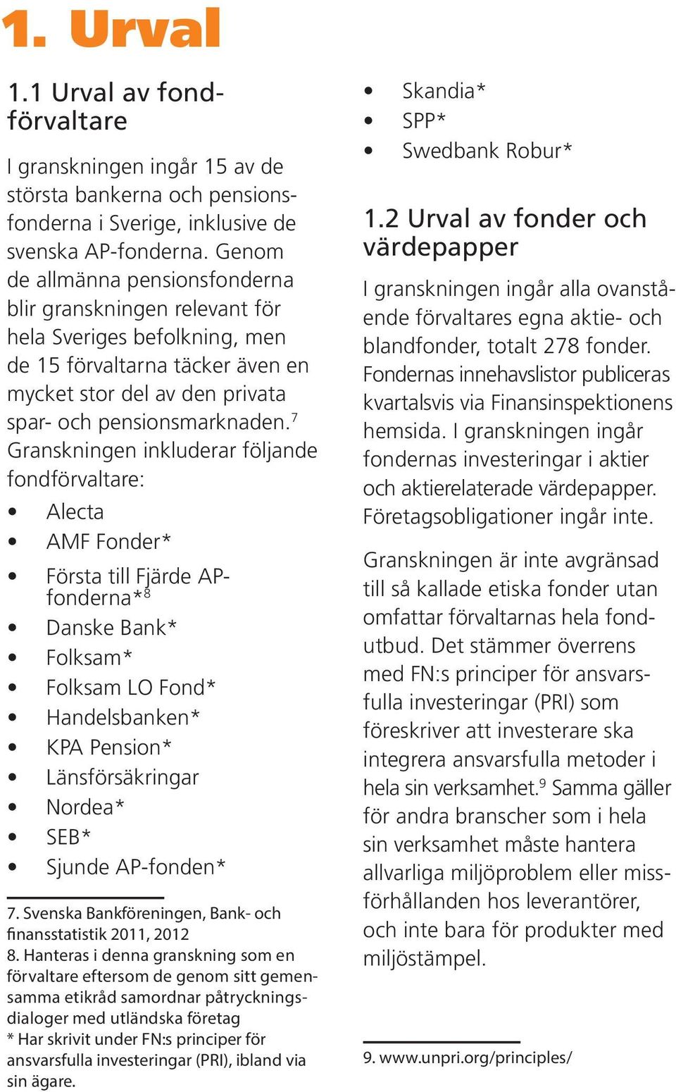 7 Granskningen inkluderar följande fondförvaltare: Alecta AMF Fonder* Första till Fjärde APfonderna* 8 Danske Bank* Folksam* Folksam LO Fond* Handelsbanken* KPA Pension* Länsförsäkringar Nordea* SEB*