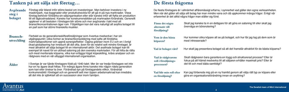 Vissa företag behöver förstärka sin säljorganisation eller står kanske inför att flytta sin produktion till ett lågkostnadsland. Kanske har konskurrensbilden på marknaden förändrats.