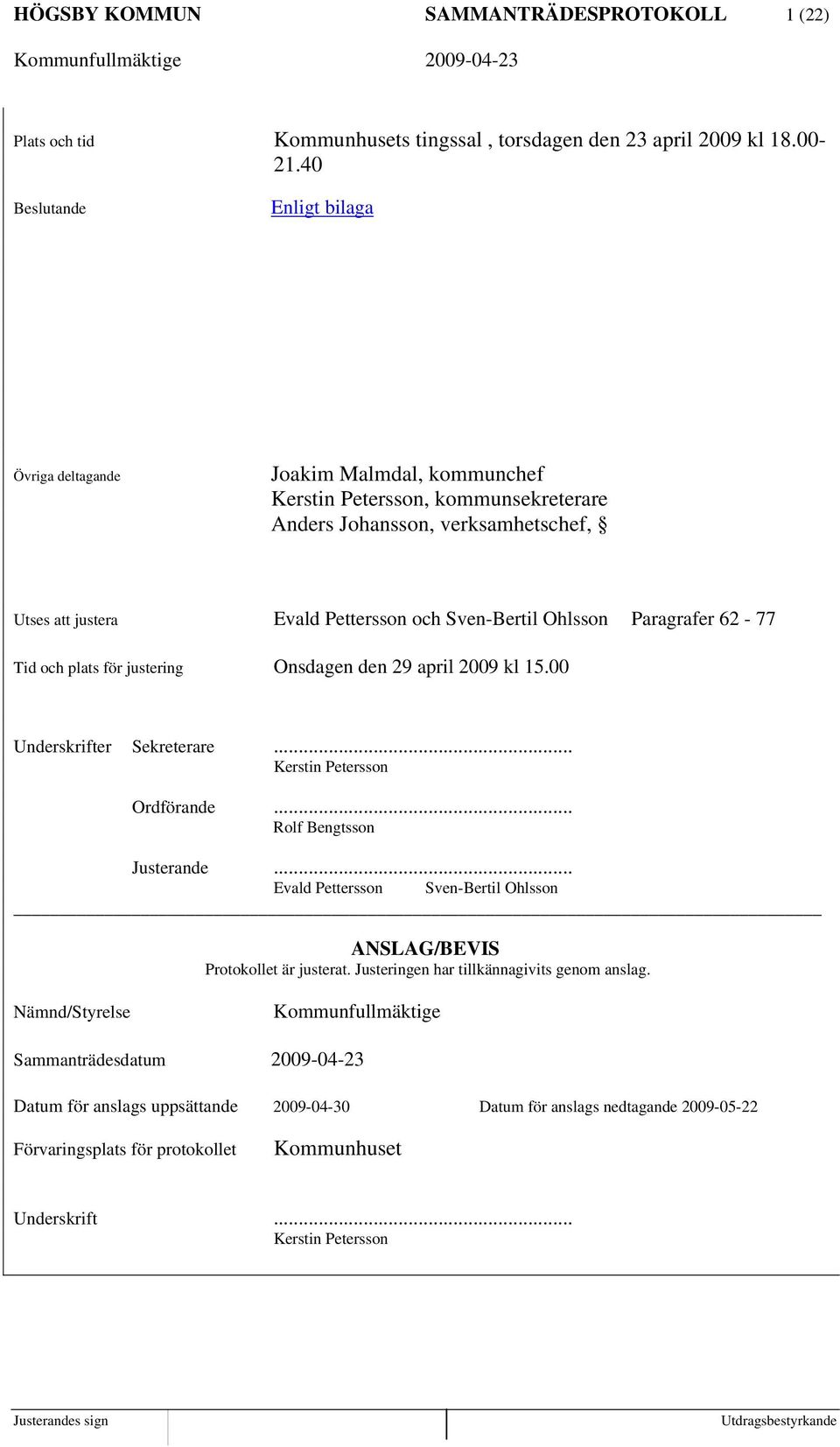 Ohlsson Paragrafer 62-77 Tid och plats för justering Onsdagen den 29 april 2009 kl 15.00 Underskrifter Sekreterare... Kerstin Petersson Ordförande... Rolf Bengtsson Justerande.