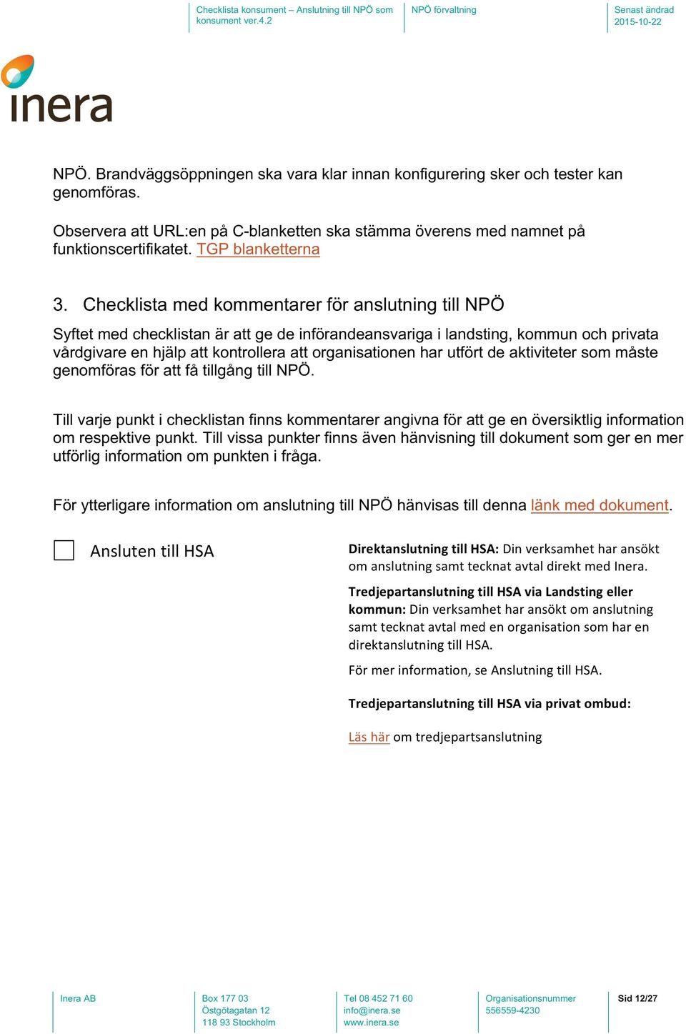 Checklista med kommentarer för anslutning till NPÖ Syftet med checklistan är att ge de införandeansvariga i landsting, kommun och privata vårdgivare en hjälp att kontrollera att organisationen har