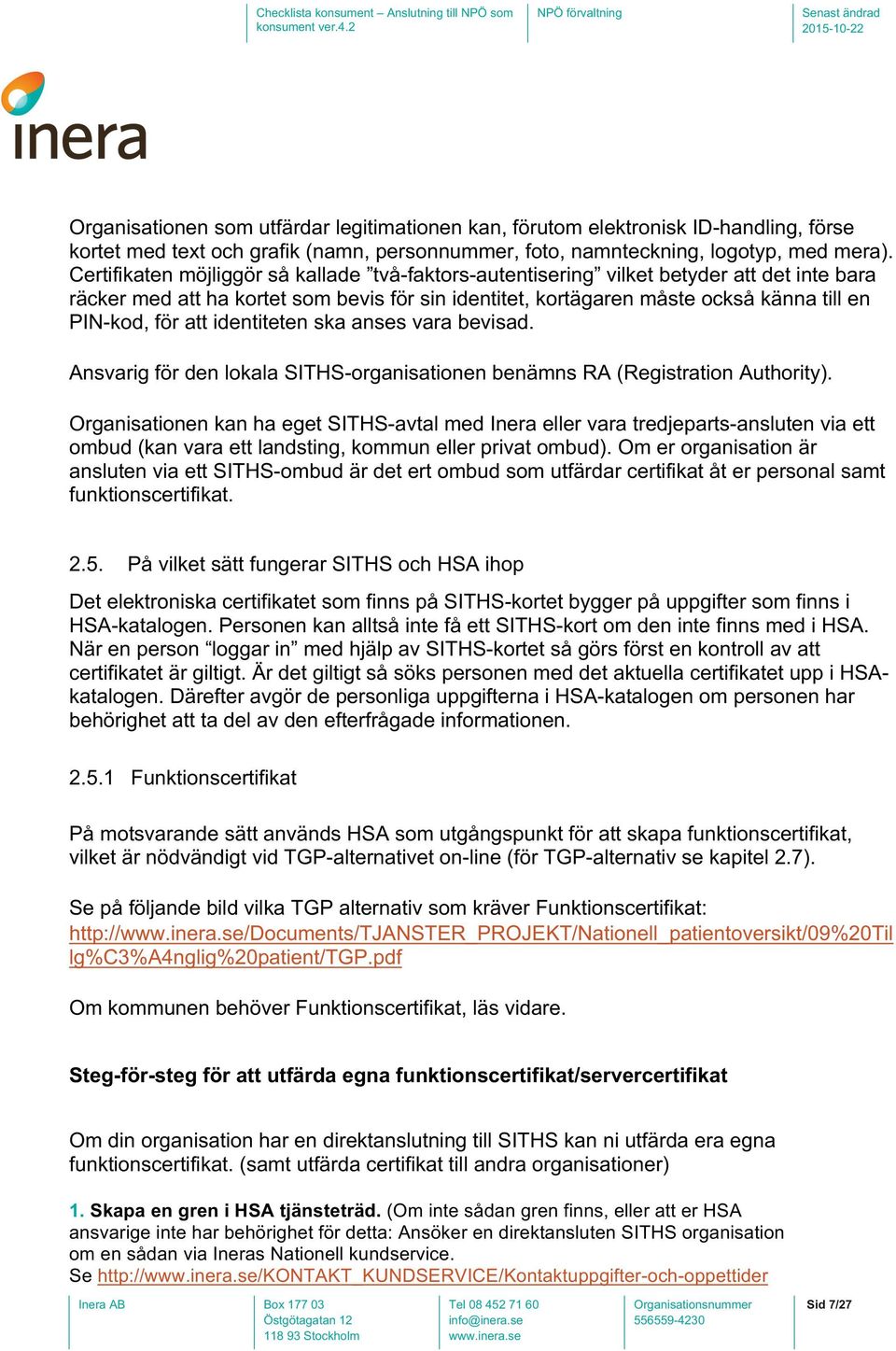 att identiteten ska anses vara bevisad. Ansvarig för den lokala SITHS-organisationen benämns RA (Registration Authority).