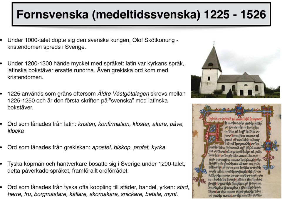 1225 används som gräns eftersom Äldre Västgötalagen skrevs mellan 1225-1250 och är den första skriften på svenska med latinska bokstäver.