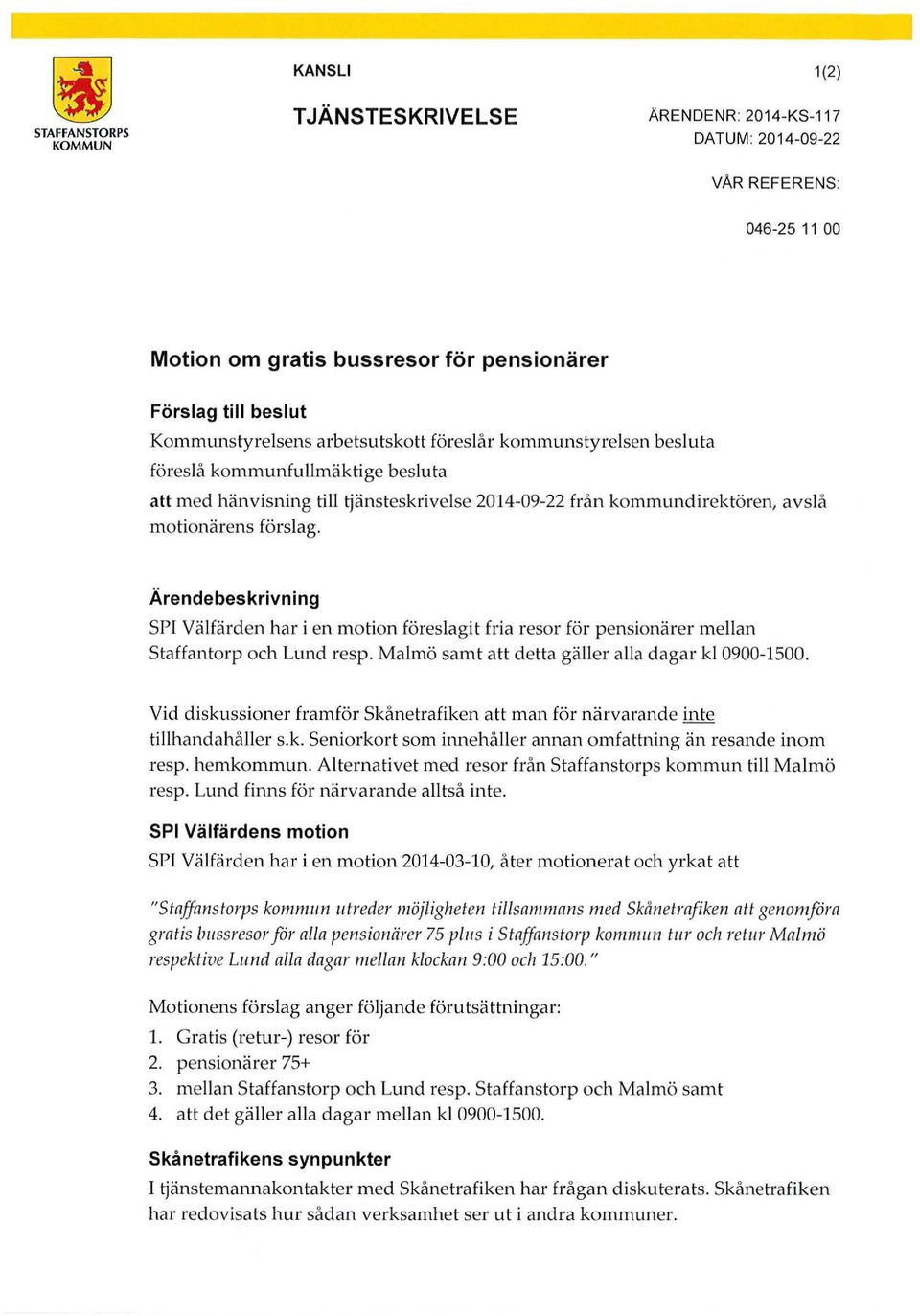 Ärendebeskrivning SPI Välfärden har i en motion föreslagi t fria resor för pensionärer mellan Staffantorp och Lund resp. Malmö samt att detta gäller alla dagar kl 0900-1500.