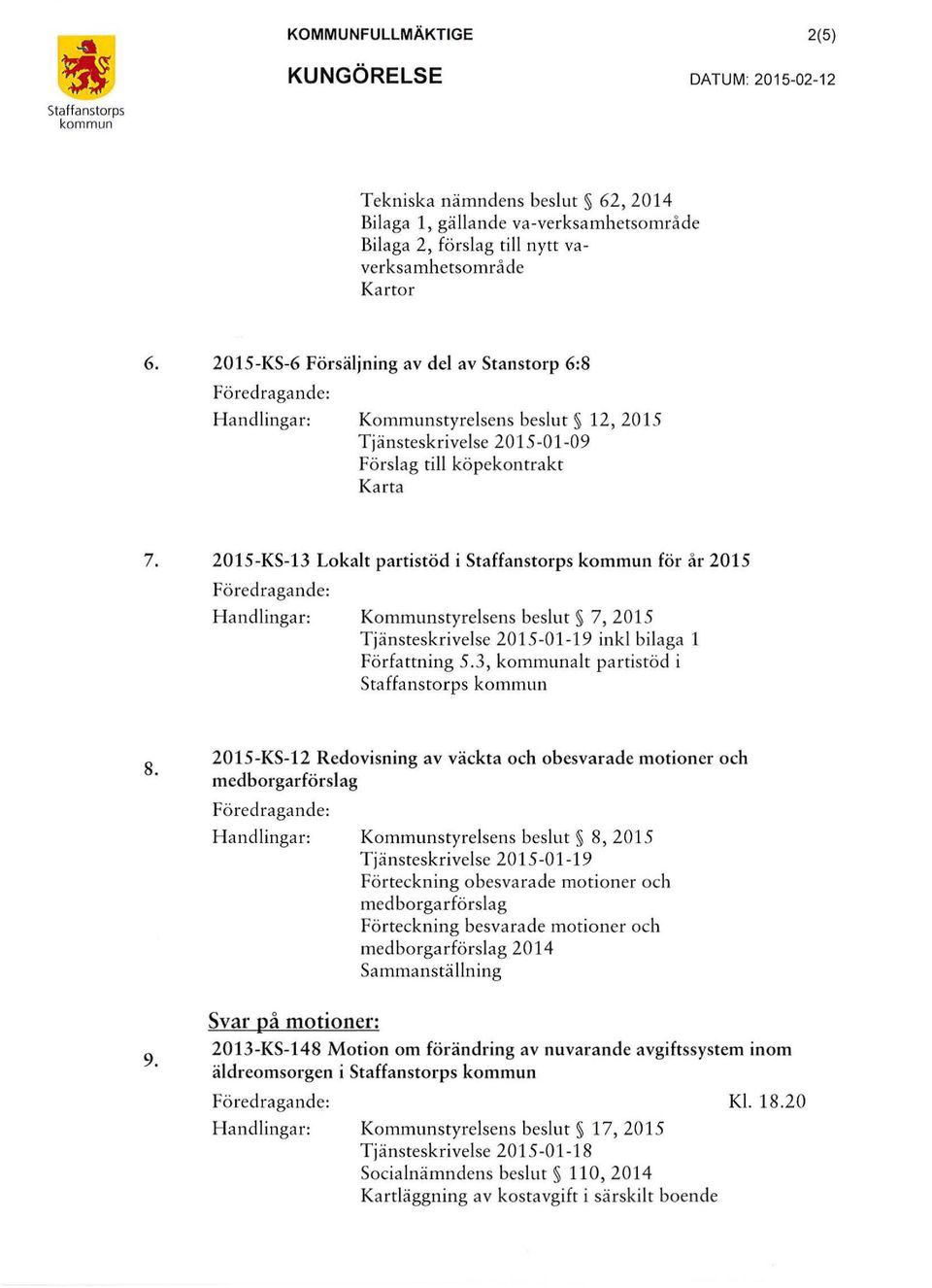 2015-KS-13 Lokalt partistöd i Staffanstorps kommun för år 2015 Föredragande: Handlingar: Kommunstyrelsens beslut 7, 2015 Tjänsteskrivelse 2015-01-19 ink! bilaga l Författning 5.