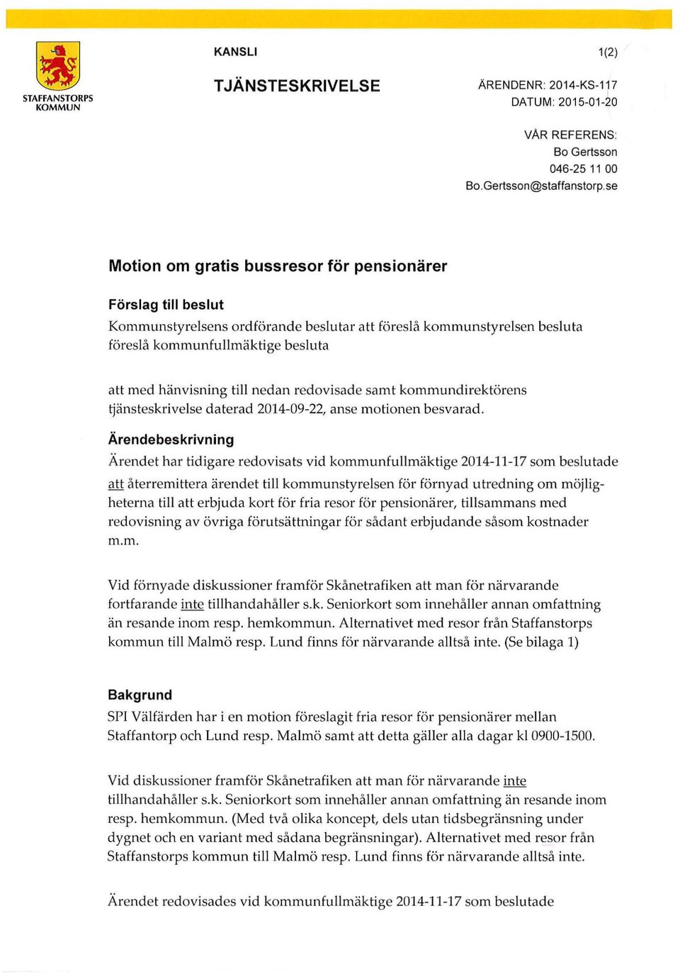 nedan redovisade samt kommundirektörens tjänsteskrivelse daterad 2014-09-22, anse motionen besvarad.