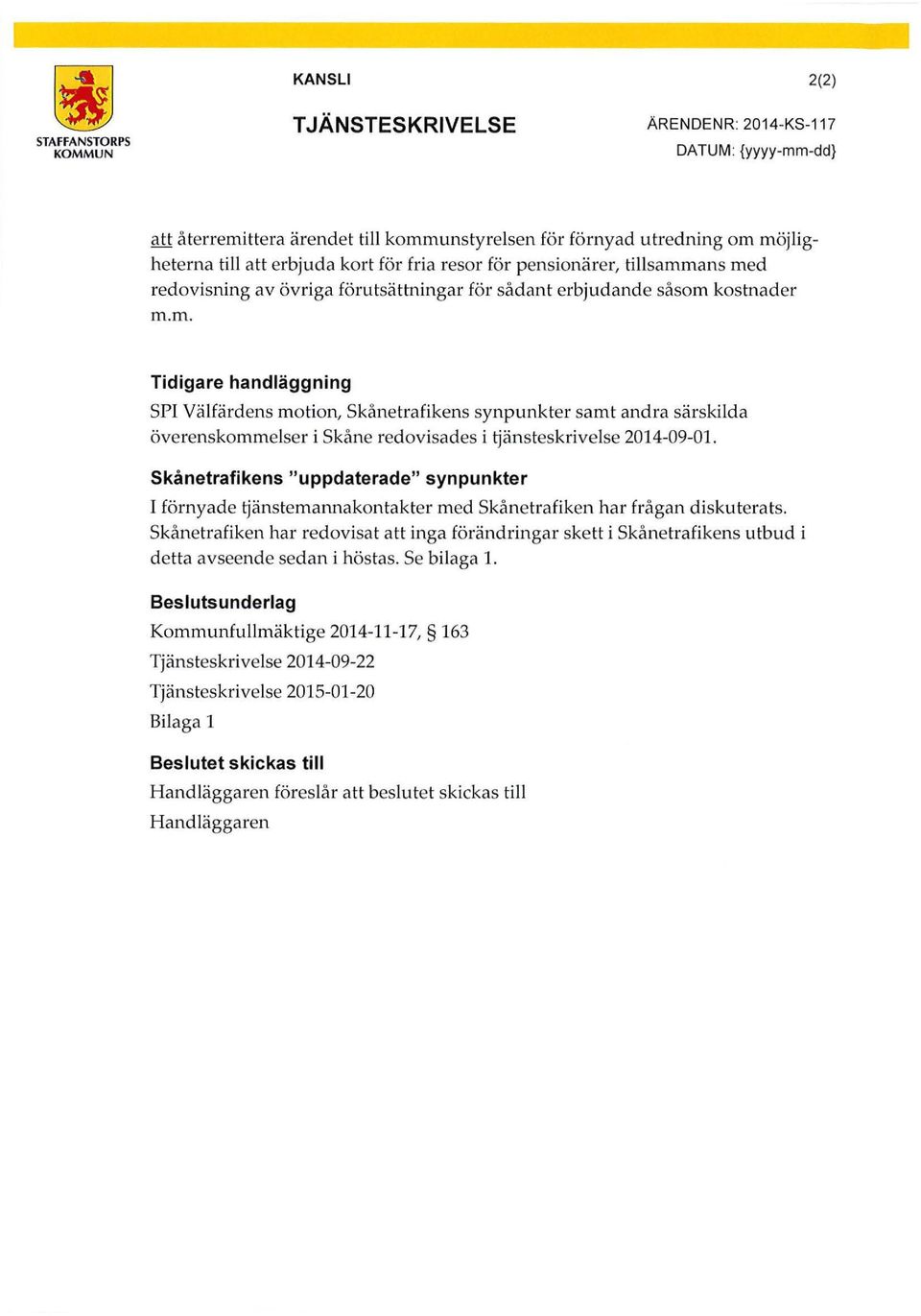 ans med redovisning av övriga förutsättningar för sådant erbjudande såsom kostnader m.m. Tidigare handläggning SPI Välfärdens motion, Skånetrafikens synpunkter samt andra särskilda överenskommelser i Skåne redovisades i tjänsteskrivelse 2014-09-01.