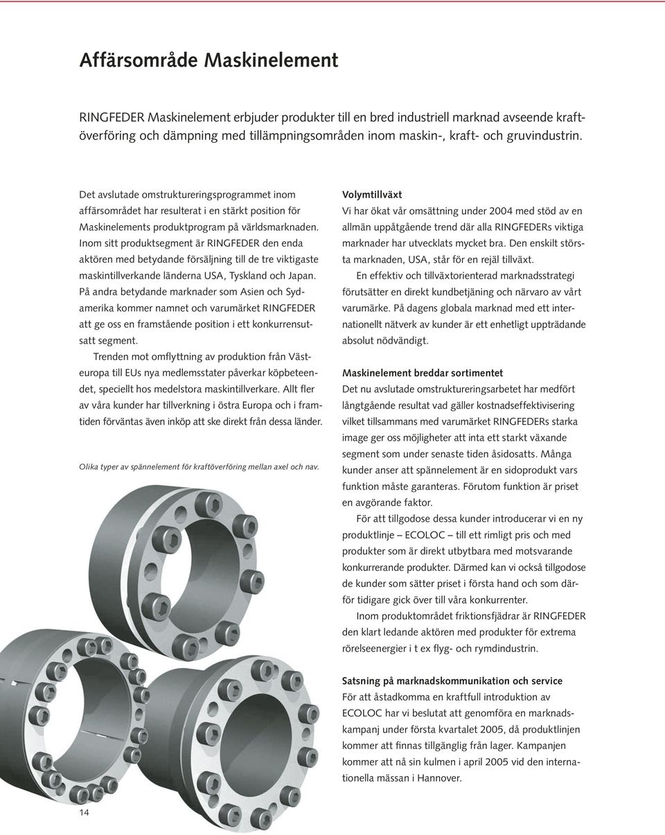 Inom sitt produktsegment är RINGFEDER den enda aktören med betydande försäljning till de tre viktigaste maskintillverkande länderna USA, Tyskland och Japan.