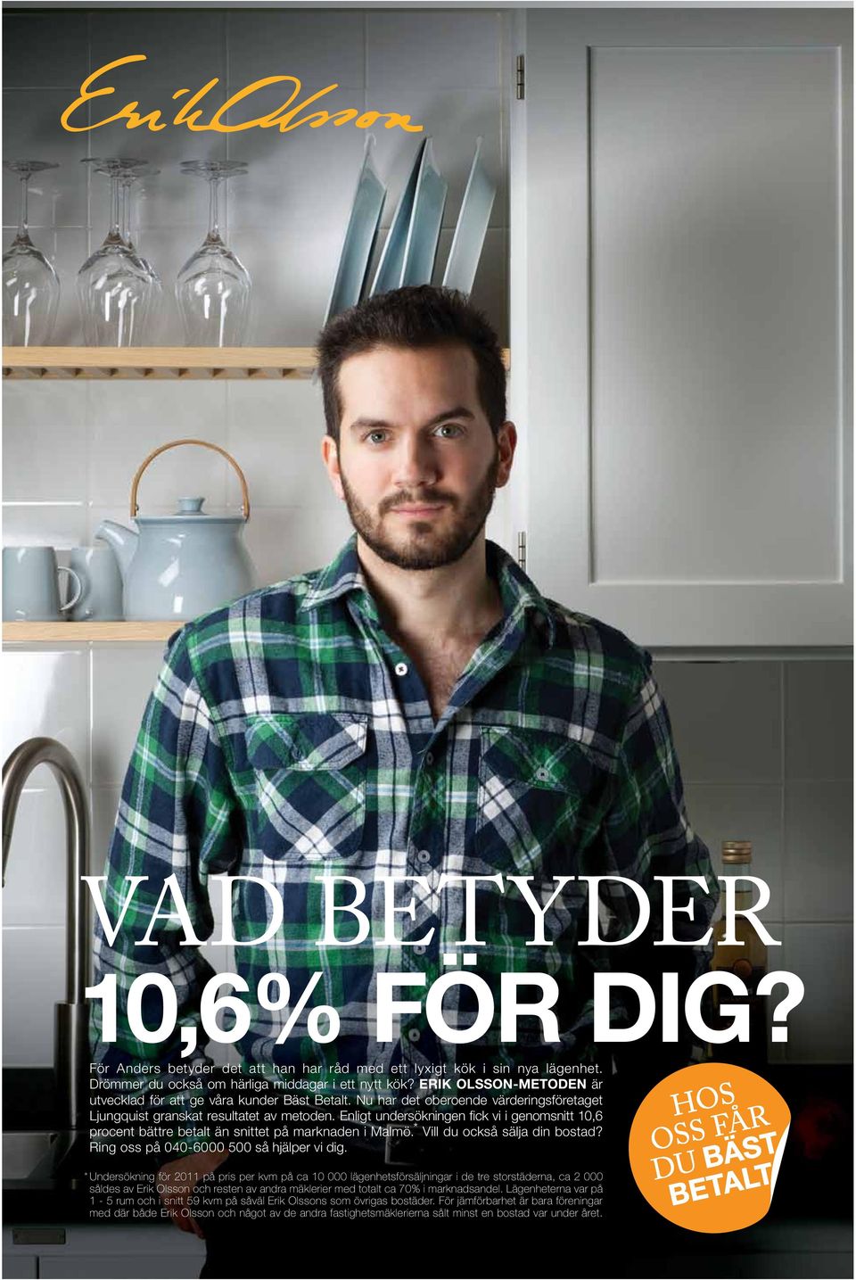 Enligt undersökningen fick vi i genomsnitt 10,6 procent bättre betalt än snittet på marknaden i Malmö. * Vill du också sälja din bostad? Ring oss på 040-6000 500 så hjälper vi dig.