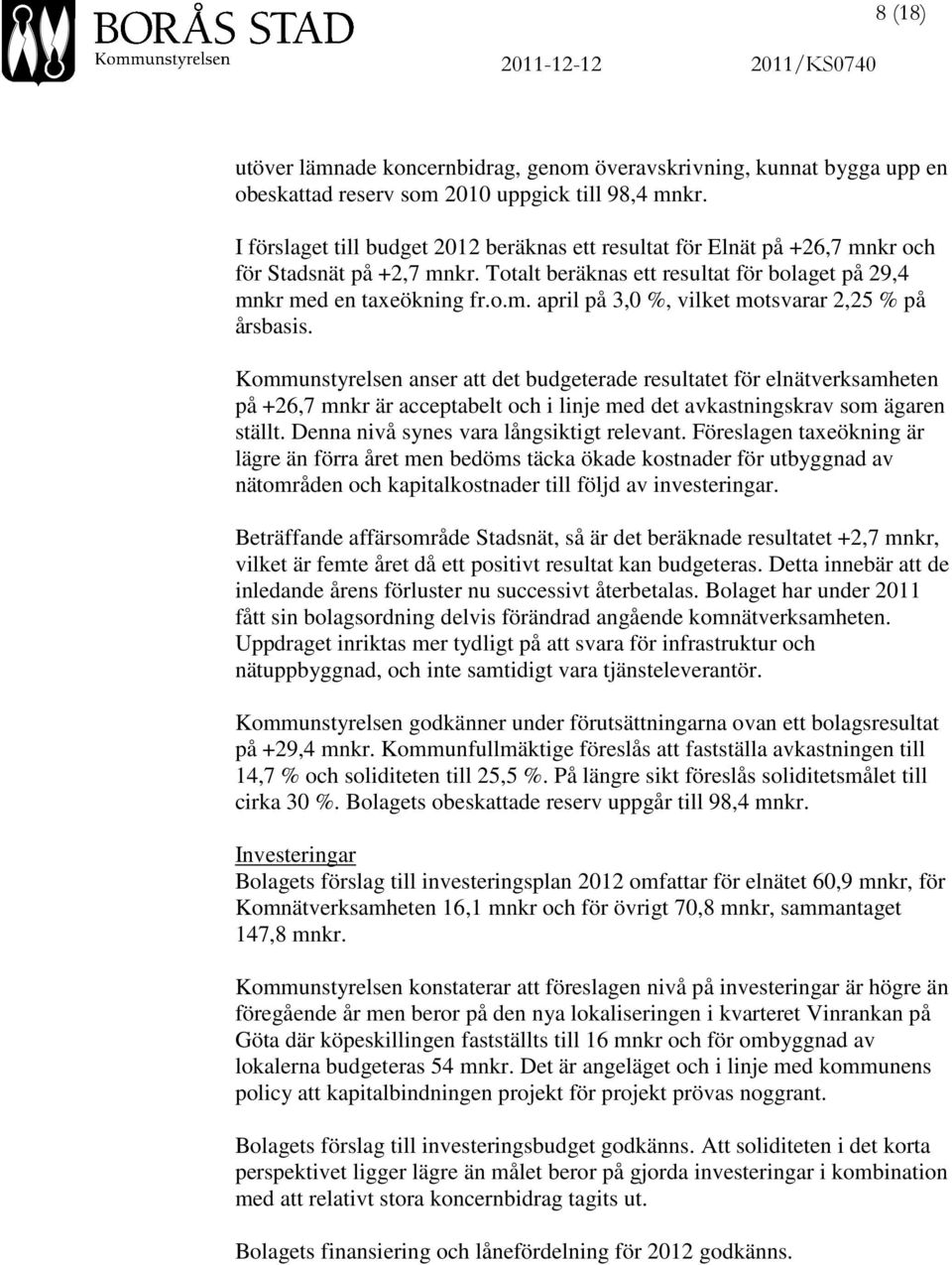 Kommunstyrelsen anser att det budgeterade resultatet för elnätverksamheten på +26,7 mnkr är acceptabelt och i linje med det avkastningskrav som ägaren ställt.