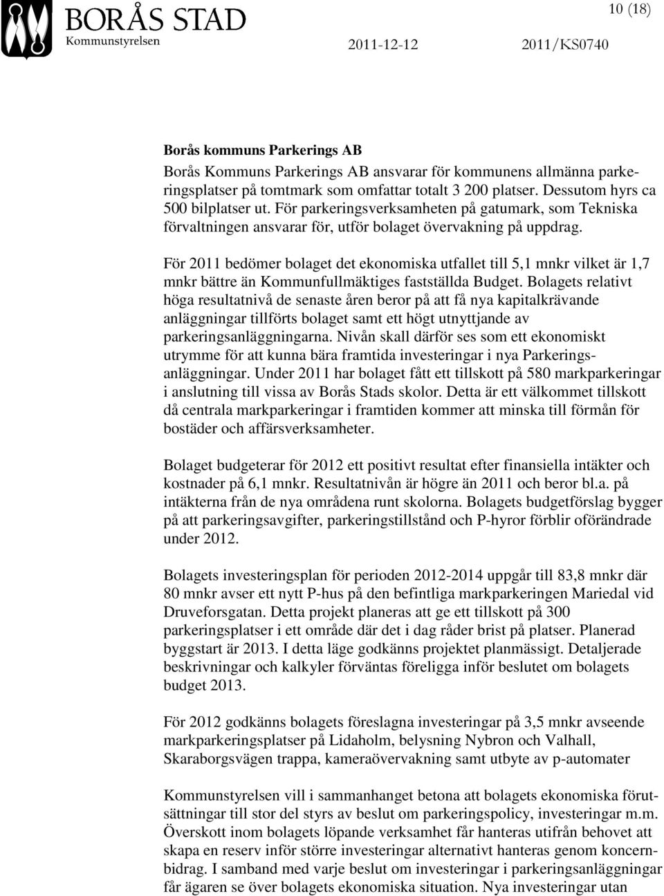 För 2011 bedömer bolaget det ekonomiska utfallet till 5,1 mnkr vilket är 1,7 mnkr bättre än Kommunfullmäktiges fastställda Budget.