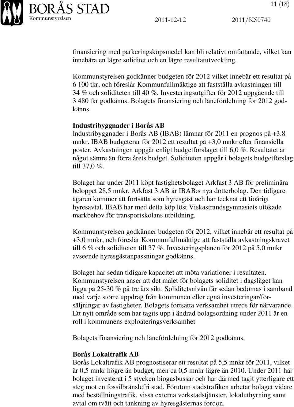 Investeringsutgifter för 2012 uppgående till 3 480 tkr godkänns. Bolagets finansiering och lånefördelning för 2012 godkänns.