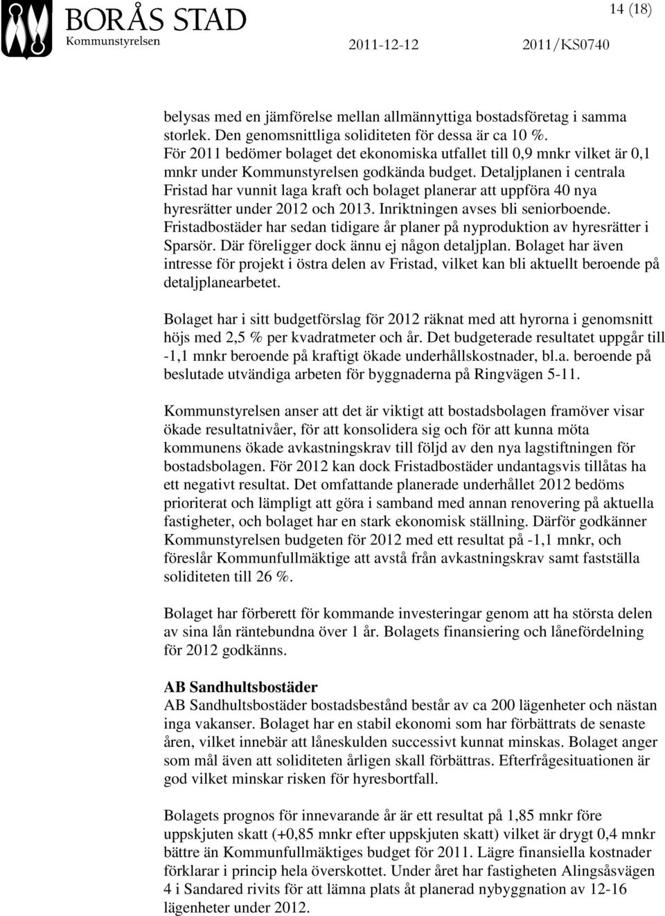 Detaljplanen i centrala Fristad har vunnit laga kraft och bolaget planerar att uppföra 40 nya hyresrätter under 2012 och 2013. Inriktningen avses bli seniorboende.